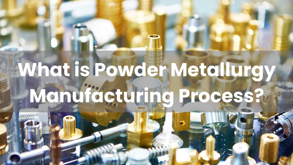 What Is Powder Metallurgy Manufacturing Process H Z